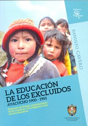 Cover of: La educación de los excluidos: Ayacucho 1900-1961 : propuesta del Estado, el pensamiento de los maestros y los indígenas como actores educativos