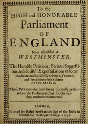Cover of: To the High and Honorable Parliament of England now assembled at Westminster, the humble petitions, serious suggestions, and dutifull expostulations of some moderate and loyall gentlemen, yeomen, and freeholders of the Easterne Association ...