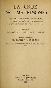 Cover of: La cruz del matrimonio: desatino co mico-li rico en un acto, dividido en un pro logo, tres cuadros y una apoteosis, en verso y prosa