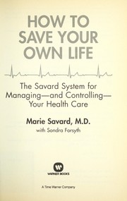 Cover of: How to save your own life: the Savard system for managing-and controlling-your health care