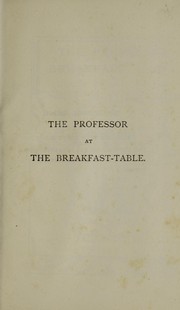 Cover of: The professor at the breakfast table by Oliver Wendell Holmes, Sr.