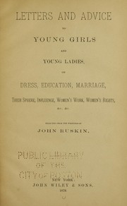 Cover of: Letters and advice to young girls and young ladies: on dress, education, marriage, their sphere, influence, women's work, women's rights, &c., &c.  Selected from the writings of John Ruskin.