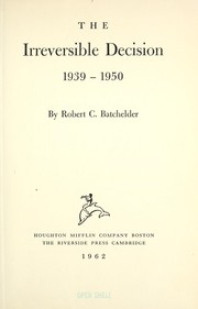 The irreversible decision, 1939-1950 by Robert C. Batchelder