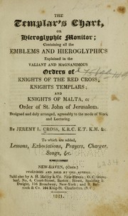 Cover of: The Templar's chart: or, Hieroglyphic monitor; containing all the emblems and hieroglyphics explained in the valiant and magnanimous orders of Knights of the Red Cross; Knights Templars; and Knights of Malta, or Order of St. John of Jerusalem.