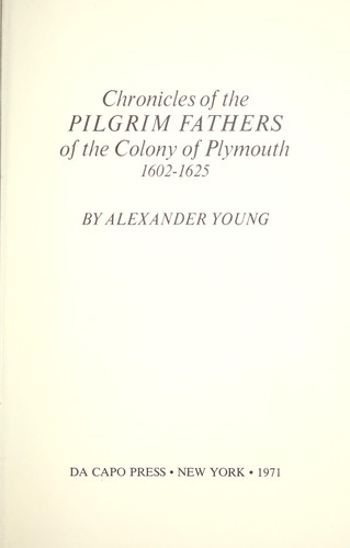 Chronicles of the Pilgrim Fathers of the colony of Plymouth, 1602-1625. by Alexander Young