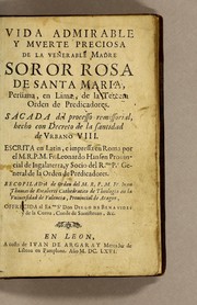 Cover of: Vida admirable y muerte preciosa de la venerable madre soror Rosa de Santa Maria, Perüana, en Lima, de la Tercera Orden de Predicadores: Sacada del processo remissorial, hecho con decreto de la santitad de Vrbano VIII