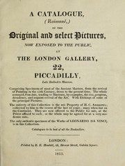 Cover of: A catalogue, (raisonné,) of the original and select pictures, now exposed to the public, at the London Gallery, 22, Piccadilly, late Bullock's Museum: comprising specimens of most of the ancient masters, from the revival of painting in the 15th century, down to the present time : the whole arranged from date, tending to illustrate, by examples, the rise, progress, decadence, and sequent revival of the art : with etchings of some of the principal pictures : the entirety of this collection is the sole property of H.C. Andrews, collected by him in the course of the last 18 years, many when last on the Continent : they are now offered to the public for sale, at the prices affixed to each, or the whole may be agreed for at a very moderate rate : the only authentic specimen of the works of Leonardo da Vinci, is in this collection : catalogues to be had of all the booksellers