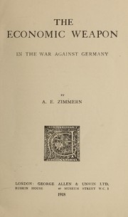 Cover of: The economic weapon in the war against Germany by Zimmern, Alfred Eckhard Sir, Zimmern, Alfred Eckhard Sir