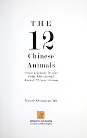 Cover of: The 12 Chinese animals: create harmony in your daily life through ancient Chinese wisdom