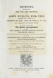 Cover of: Memoirs, illustrative of the life and writings of John Evelyn, Esq. F.R.S. author of the "Sylva", &c. &c: comprising his diary, from the year 1641 to 1705-6, and a selection of his familiar letters : to which is subjoined, the private correspondence between King Charles I. and his Secretary of State, Sir Edward Nicholas, whilst his majesty was in Scotland, 1641, and at other times during the Civil War : also between Sir Edward Hyde, afterwards Earl of Clarendon, and Sir Richard Browne, ambassador to the Court of France, in the time of King Charles I. and the usurpation : the whole now first published from the original mss. in two volumes