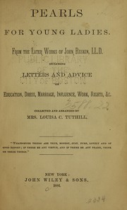 Cover of: Pearls for young ladies: from the later works of John Ruskin, including letters and advice on education, dress, marriage, influence, work, rights & c.