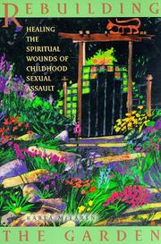 Cover of: Rebuilding the garden: healing the spiritual wounds of childhood sexual assault