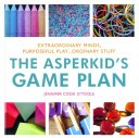 Cover of: The asperkid's game plan: Extraordinary minds, purposeful play...ordinary stuff