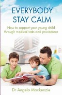 Cover of: Everybody stay calm: How to support your young child through medical tests and procedures