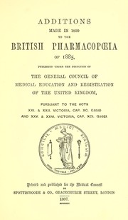 Cover of: Additions made in 1890 to the British Pharmacopoeia of 1885, published under the direction of the General Council of Medical Education and Registration of the United Kingdom: pursuant to the Acts XXI. & XXII. Victoria, Cap. XC (1858) and XXV. & XXVI. Victoria, Cap. XCI. (1862)