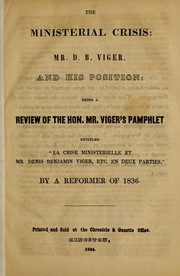 Cover of: The ministerial crisis: Mr. D.B. Viger, and his position, being a review of the Hon. Mr. Viger's pamphlet entitled "La crise ministerielle et Mr. Denis Benjamin Viger, etc. en deux parties"