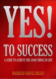 Cover of: Yes! To Success: A Guide to Achieve the Good Things in Life
