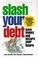 Cover of: Slash your debt!