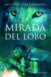 Cover of: La mirada del lobo: la novela que relata cómo el hombre y el lobo unieron sus destinos