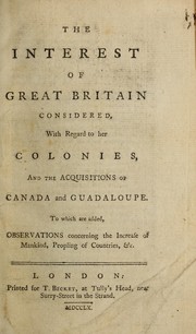 The interest of Great Britain considered, with regard to her colonies, and the acquisitions of Canada and Guadaloupe by Benjamin Franklin