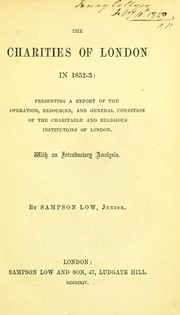 Cover of: The charities of London in 1852-3: presenting a report of the operation, resources, and general condition of the charitable and religious institutions of London : with an introductory analysis