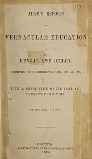 Cover of: Adam's reports on vernacular education in Bengal and Behar, submitted to Government in 1835, 1836 and 1838: With a brief view of its past and present condition