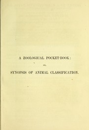 Cover of: A zoological pocket-book: or, synopsis of animal classification ; comprising definitions of the phyla, classes, and orders, with explanatory remarks and tables