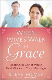 Cover of: When Wives Walk in Grace: Resting in Christ While God Works in Your Marriage