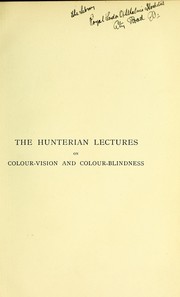 Cover of: The Hunterian lectures on colour-vision and colour-blindness: delivered before the Royal College of Surgeons of England on February 1st and 3rd, 1911