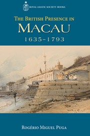 The British Presence in Macau, 1635-1793 by Rogério Miguel Puga