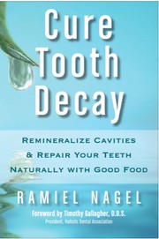 Cover of: Cure Tooth Decay: Remineralize Cavities & Repair Your Teeth Naturally With Good Food