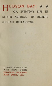 Cover of: Hudson Bay, or by Robert Michael Ballantyne, Thomas Nelson and Sons, Robert Michael Ballantyne