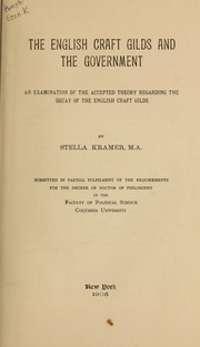 Cover of: The English craft gilds and the government: an examination of the accepted theory regarding the decay of the English craft gilds