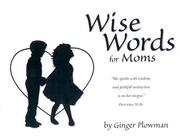 Cover of: Wise Words For Moms by Ginger Plowman