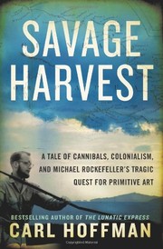 Cover of: Savage Harvest: a tale of cannibals, colonialism, and Michael Rockefeller's tragic quest for primitive art
