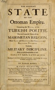 Cover of: The present state of the Ottoman Empire.: Containing the maxims of the Turkish politie, the most material points of the Mahometan religion, their sects and heresies, their convents and religious votaries, their military discipline, with an exact computation of their forces both by land and sea.  Illustrated with divers pieces of sculpture, representing the variety of habits amongst the Turks.  In three books.