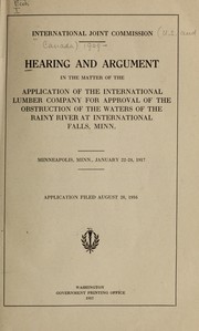 Hearing and argument in the matter of the application of the International Lumber Company for approval of the obstruction of the waters of the Rainy River at International Falls, Minn by International Joint Commission.