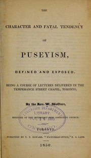 Cover of: The character and fatal tendency of Puseyism, defined and exposed: being a course of lectures delivered in the Temperance Street Chapel, Toronto