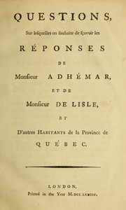 Cover of: Questions, sur lesquelles on souhaite de sçavoir les réponses de Monsieur Adhémar, et de Monsieur de Lisle, et d'autres habitants de la province de Québec.