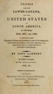 Cover of: Travels through Lower Canada, and the United States of North America, in the years 1806, 1807, and 1808: to which are added biographical notices and anecdotes of some of the leading characters in th United States; and of those who have, at various periods borne a conspicuous part in the politics of that country