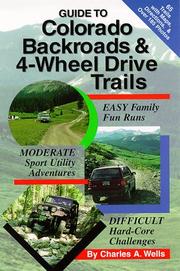 Guide to Colorado backroads & 4-wheel drive trails by Charles A. Wells