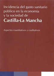 Cover of: Incidencia del gasto sanitario público en la economía y la sociedad de Castilla-La Mancha: Aspectos cuantitativos y cualitativos