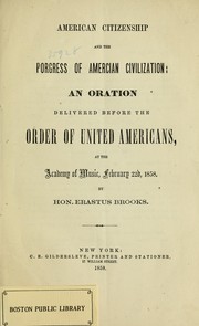 Cover of: American citizenship and the progress of American civilization: an oration delivered before the Order of United Americans, at the Academy of Music, February 22d, 1858
