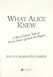 Cover of: What Alice knew: a most curious tale of Henry James & Jack the Ripper