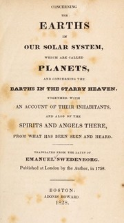 Cover of: Concerning the earths in our solar system, which are called planets: and concerning the earths in the starry heaven. Together with an account of their inhabitants, and also of the spirits and angels there : from what has been seen and heard