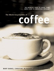 Cover of: The World Encyclopedia of Coffee: the definitive guide to coffee, from simple bean to irresistible beverage