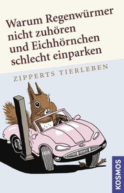 Cover of: Warum Regenwürmer nicht zuhören und Eichhörnchen schlecht einparken: Zipperts Tierleben