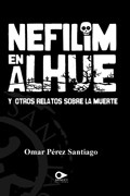 Nefilim en alhue y otros relatos sobre la muerte by Omar Pérez Santiago