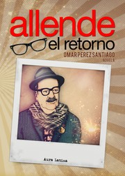 Allende, el retorno by Omar Pérez Santiago
