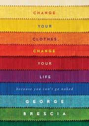 Change your clothes, change your life by George Brescia